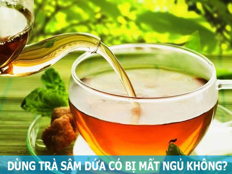 uống trà sâm dứa có bị mất ngủ không?